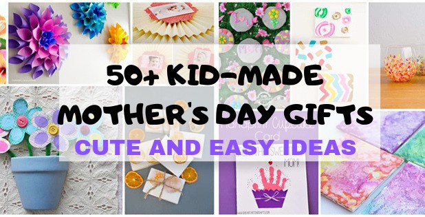 50 PLUS KID-MADE MOTHER'S DAY GIFTS YOU'LL LOVE TO RECEIVE